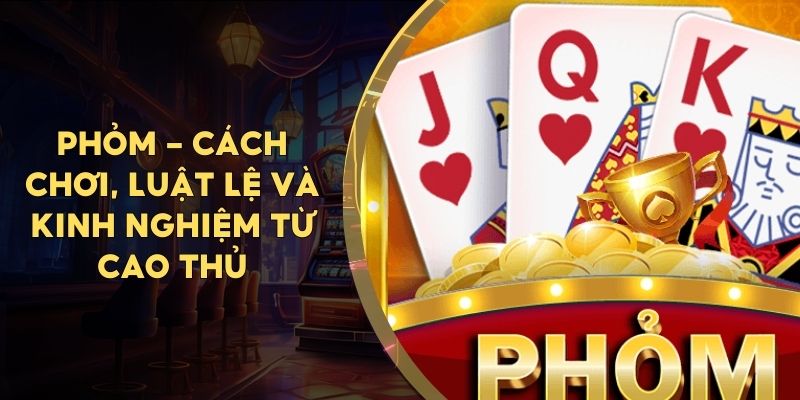 Luật chơi game bài phỏm 